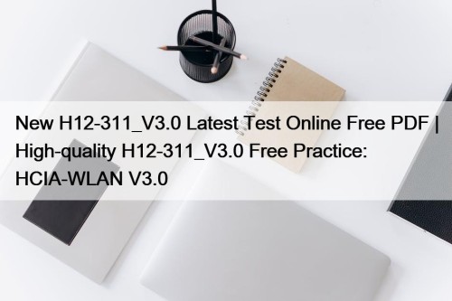 New H12-311_V3.0 Latest Test Online Free PDF | ...